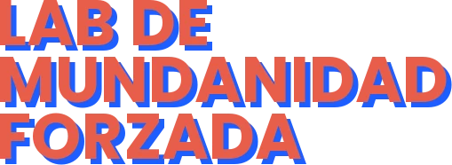 Lab de Mundanidad Forzada